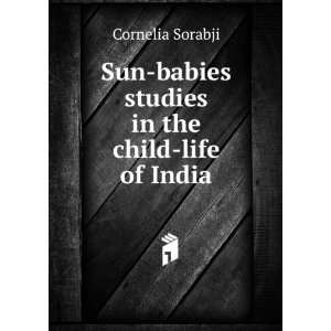   Sun babies studies in the child life of India Cornelia Sorabji Books