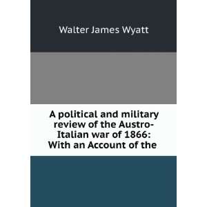   review of the Austro Italian war of 1866 With an Account of the