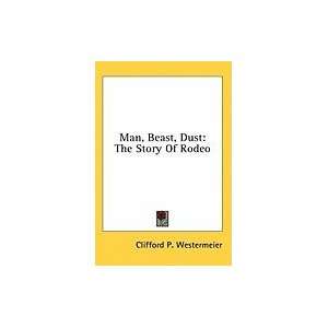 Man, Beast, Dust Story of Rodeo [HC,2008] [Hardcover]