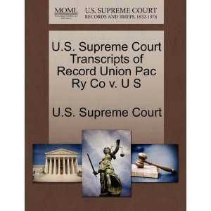  U.S. Supreme Court Transcripts of Record Union Pac Ry Co v. U 