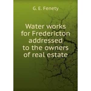   addressed to the owners of real estate: G. E. Fenety: Books