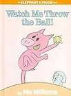 Watch Me Throw the Ball (An Elephant and Piggie Book)