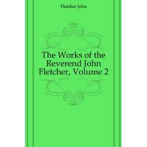   Works of the Reverend John Fletcher, Volume 2: Fletcher John: Books