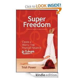 Super Freedom: Create a Worry Free Financial Future in 6 Steps: Trish 