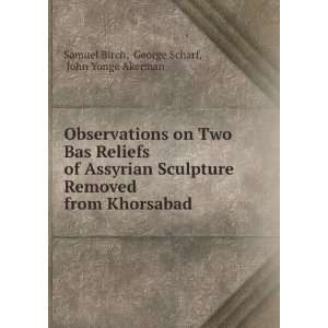  Observations on Two Bas Reliefs of Assyrian Sculpture 