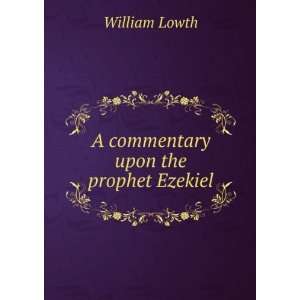    A commentary upon the prophet Ezekiel William Lowth Books