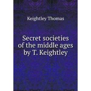  Secret societies of the middle ages by T. Keightley 
