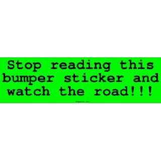 Stop reading this bumper sticker and watch the road!!! Bumper Sticker