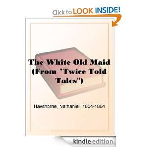 The White Old Maid (From Twice Told Tales) Nathaniel Hawthorne 