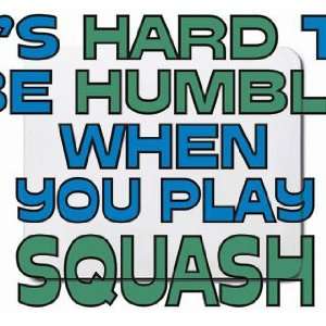  Its Hard to be Humble When you Play SQUASH Mousepad 