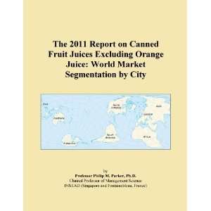 The 2011 Report on Canned Fruit Juices Excluding Orange Juice World 