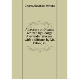 by George Alexander Stevens, with additions by Mr. Pilon; as . George 