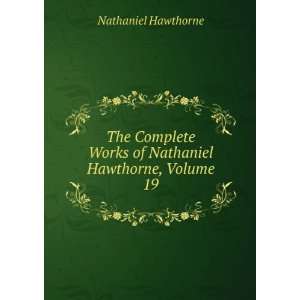   Works of Nathaniel Hawthorne, Volume 19 Nathaniel Hawthorne Books