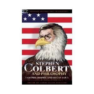 Stephen Colbert and Philosophy I Am Philosophy (And So Can You 