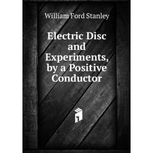   and Experiments, by a Positive Conductor: William Ford Stanley: Books