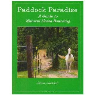 Paddock Paradise: A Guide to Natural Horse Boarding ~ Jaime Jackson